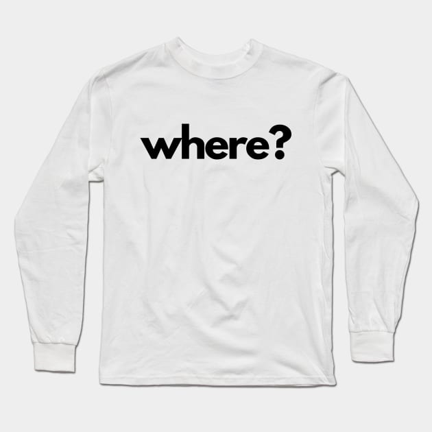 Where? (5 Ws of Journalism) Long Sleeve T-Shirt by The Journalist